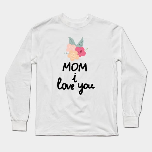 Mom I Love You Long Sleeve T-Shirt by Eshka